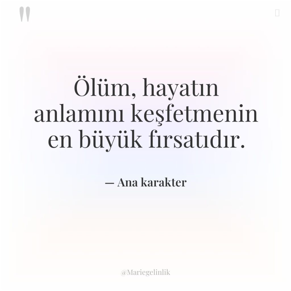 Ölüm, hayatın anlamını keşfetmenin en büyük fırsatıdır.