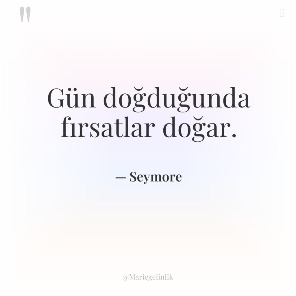 Gün doğduğunda fırsatlar doğar.