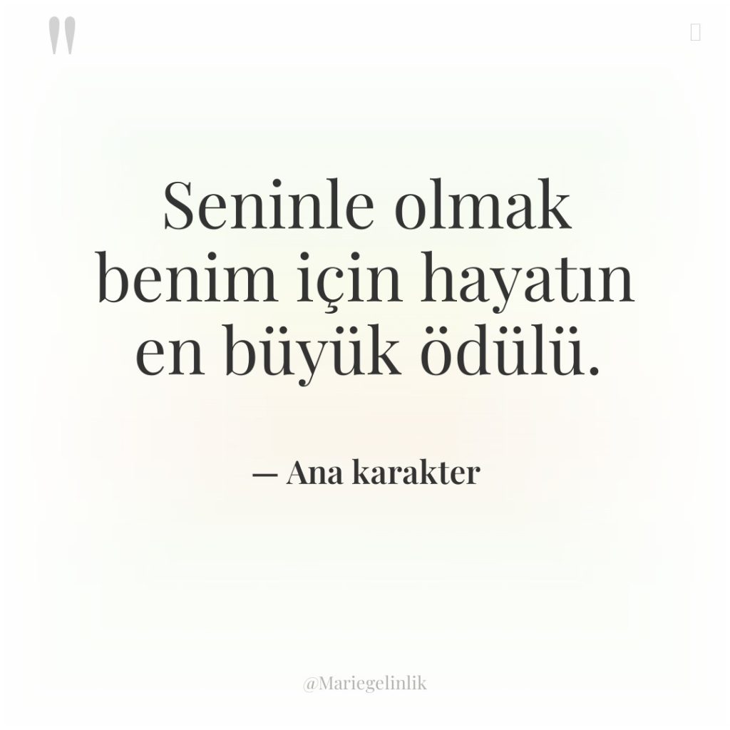 Seninle olmak benim için hayatın en büyük ödülü.