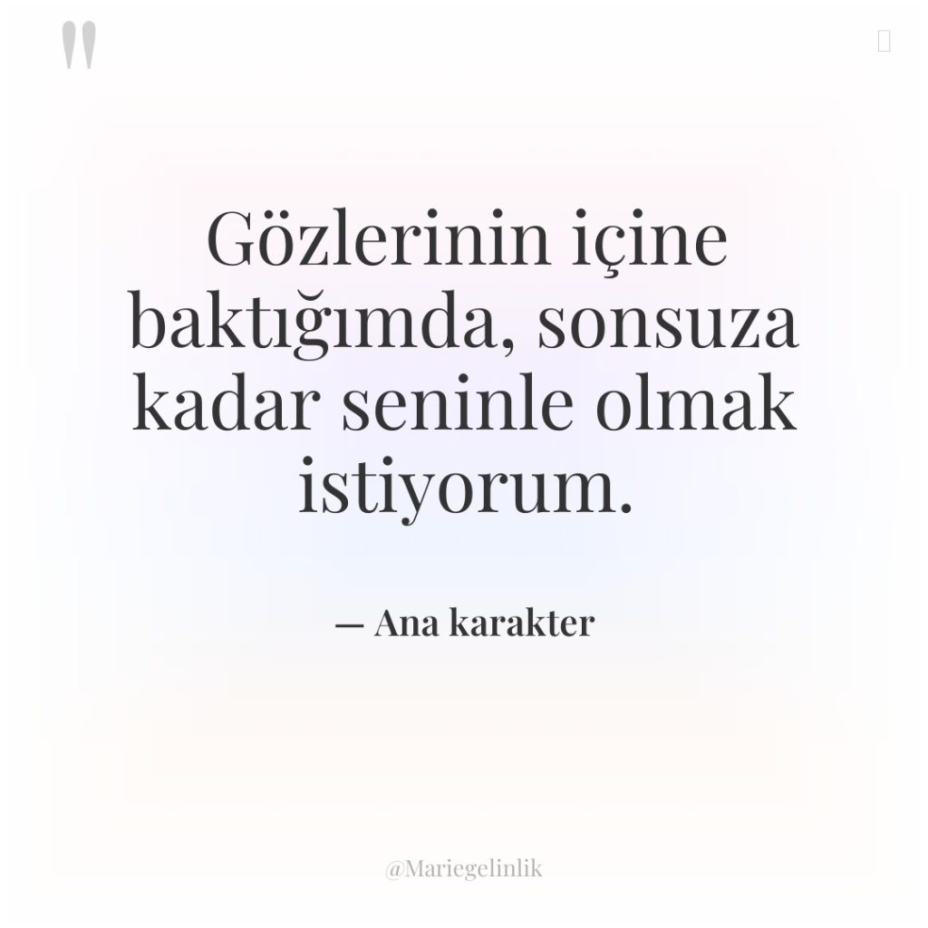 Gözlerinin içine baktığımda, sonsuza kadar seninle olmak istiyorum.