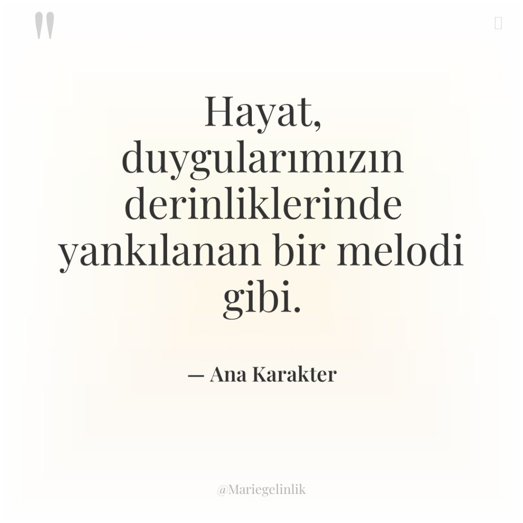 Hayat, duygularımızın derinliklerinde yankılanan bir melodi gibi.