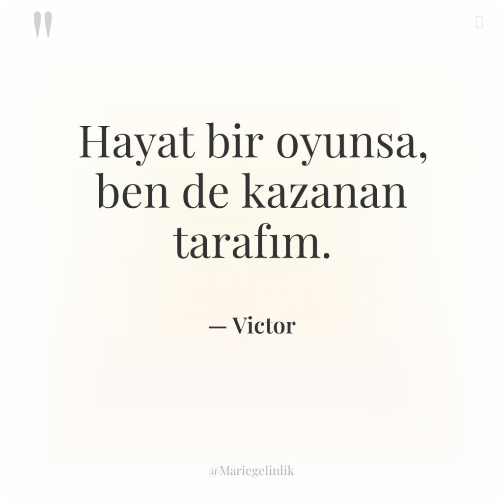 Hayat bir oyunsa, ben de kazanan tarafım.