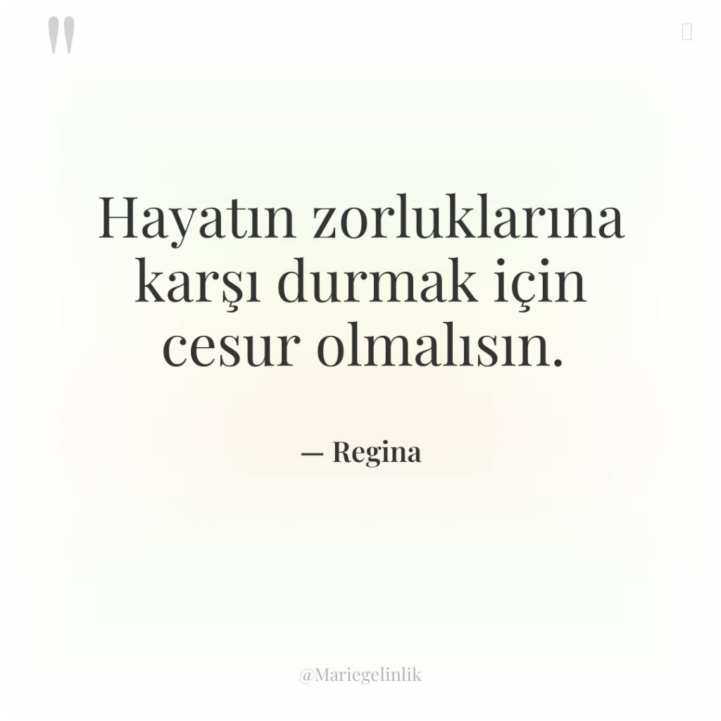 Hayatın zorluklarına karşı durmak için cesur olmalısın.