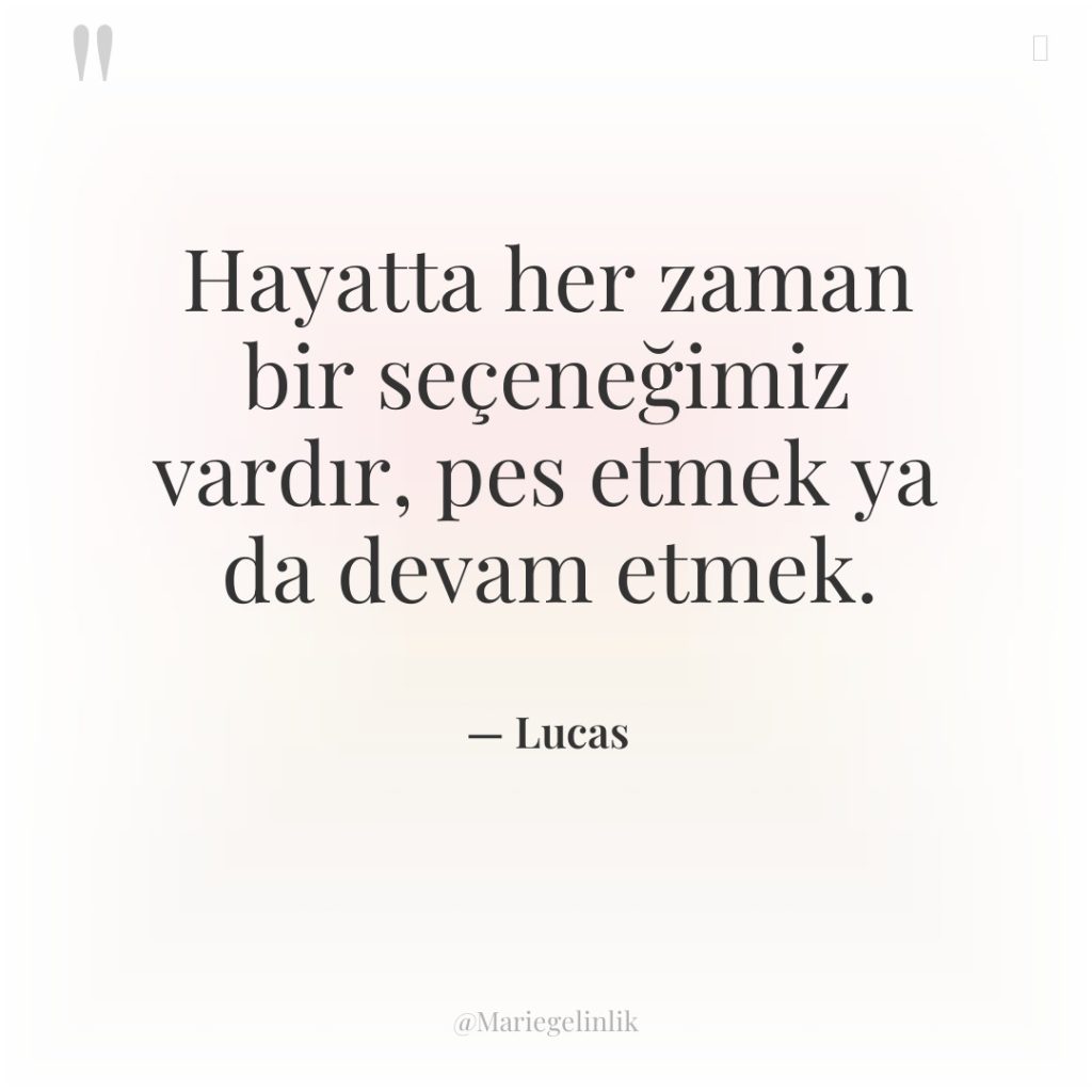 Hayatta her zaman bir seçeneğimiz vardır, pes etmek ya da…