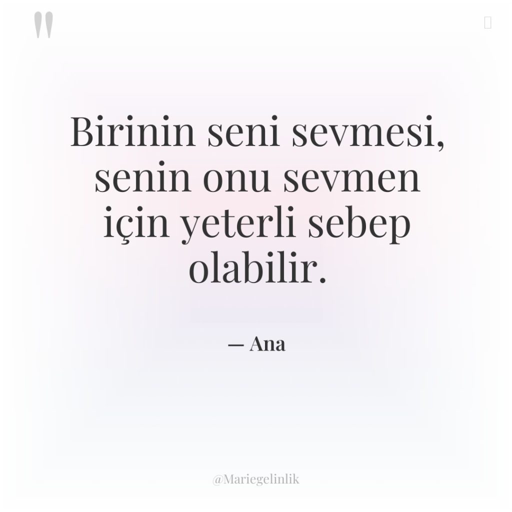Birinin seni sevmesi, senin onu sevmen için yeterli sebep olabilir.