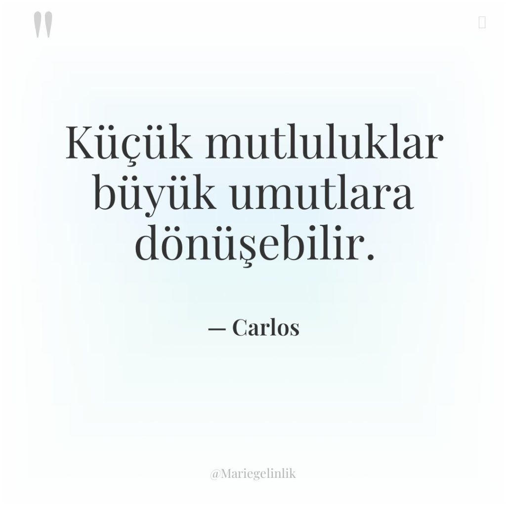 Küçük mutluluklar büyük umutlara dönüşebilir.