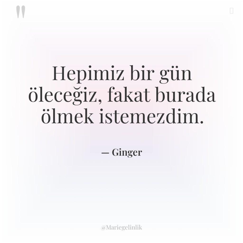 Hepimiz bir gün öleceğiz, fakat burada ölmek istemezdim.