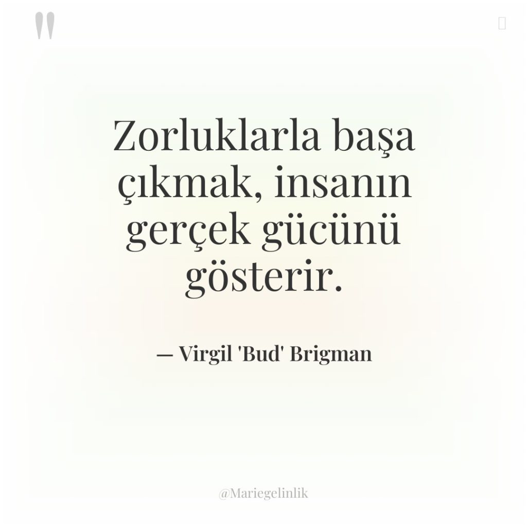 Zorluklarla başa çıkmak, insanın gerçek gücünü gösterir.