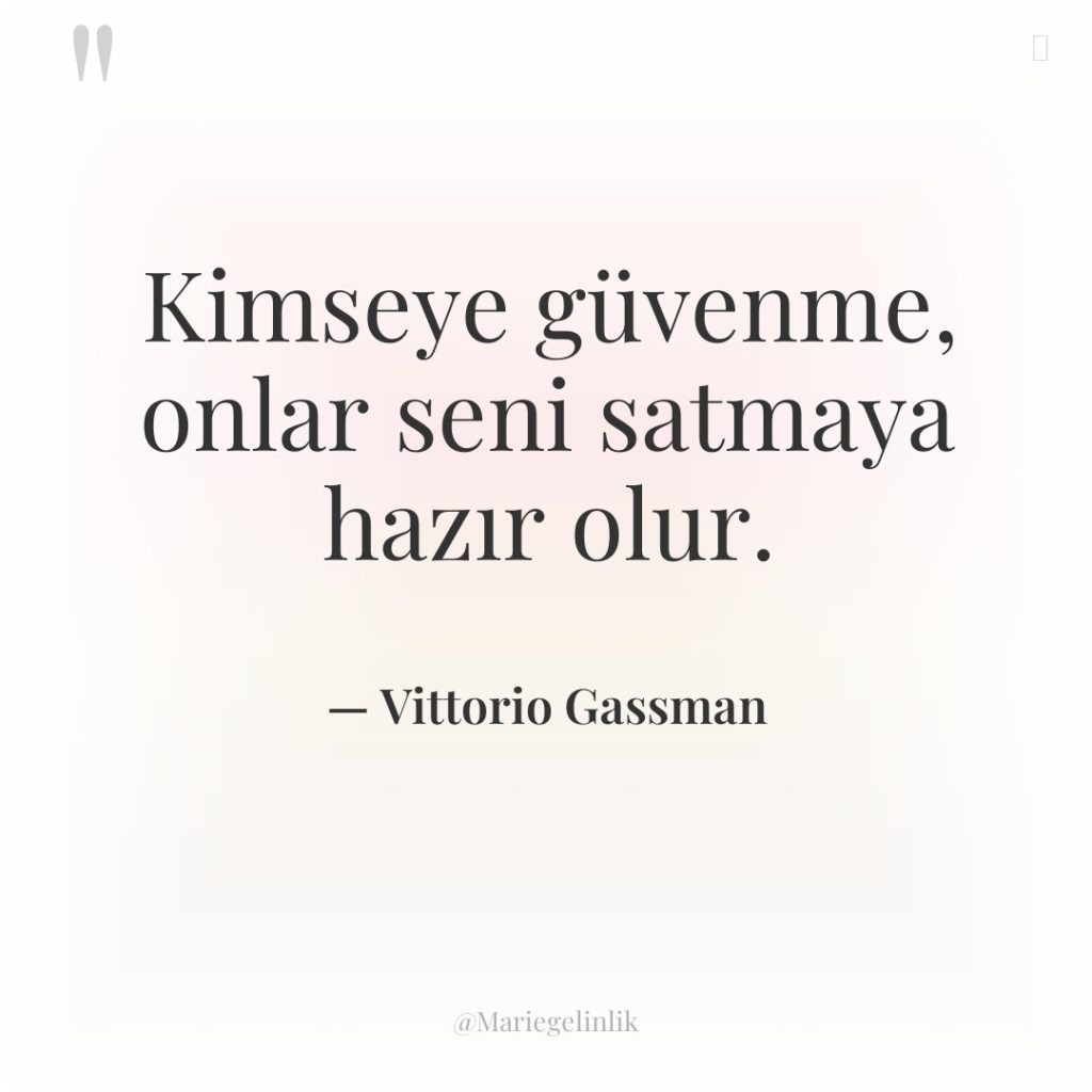 Kimseye güvenme, onlar seni satmaya hazır olur.