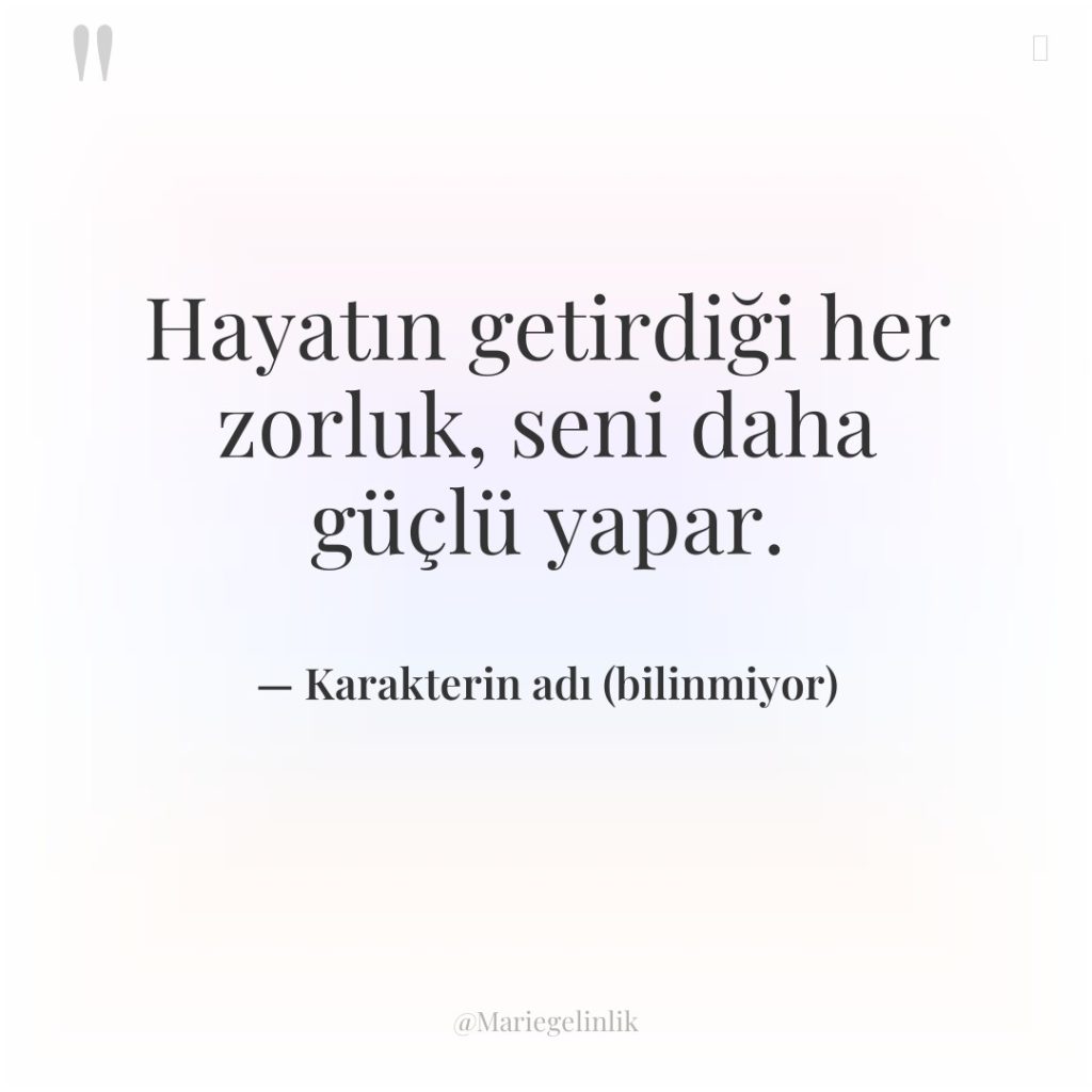 Hayatın getirdiği her zorluk, seni daha güçlü yapar.