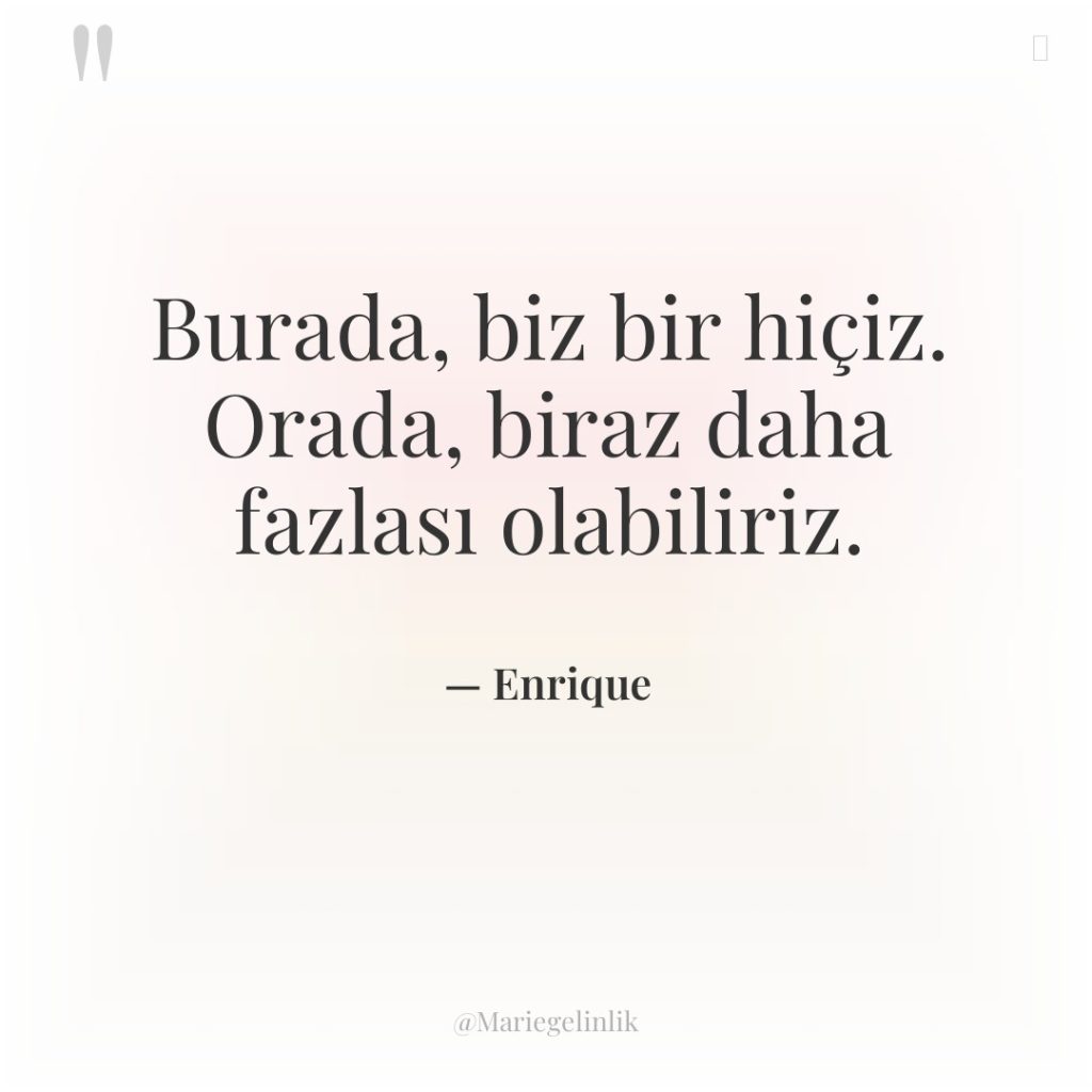 Burada, biz bir hiçiz. Orada, biraz daha fazlası olabiliriz.