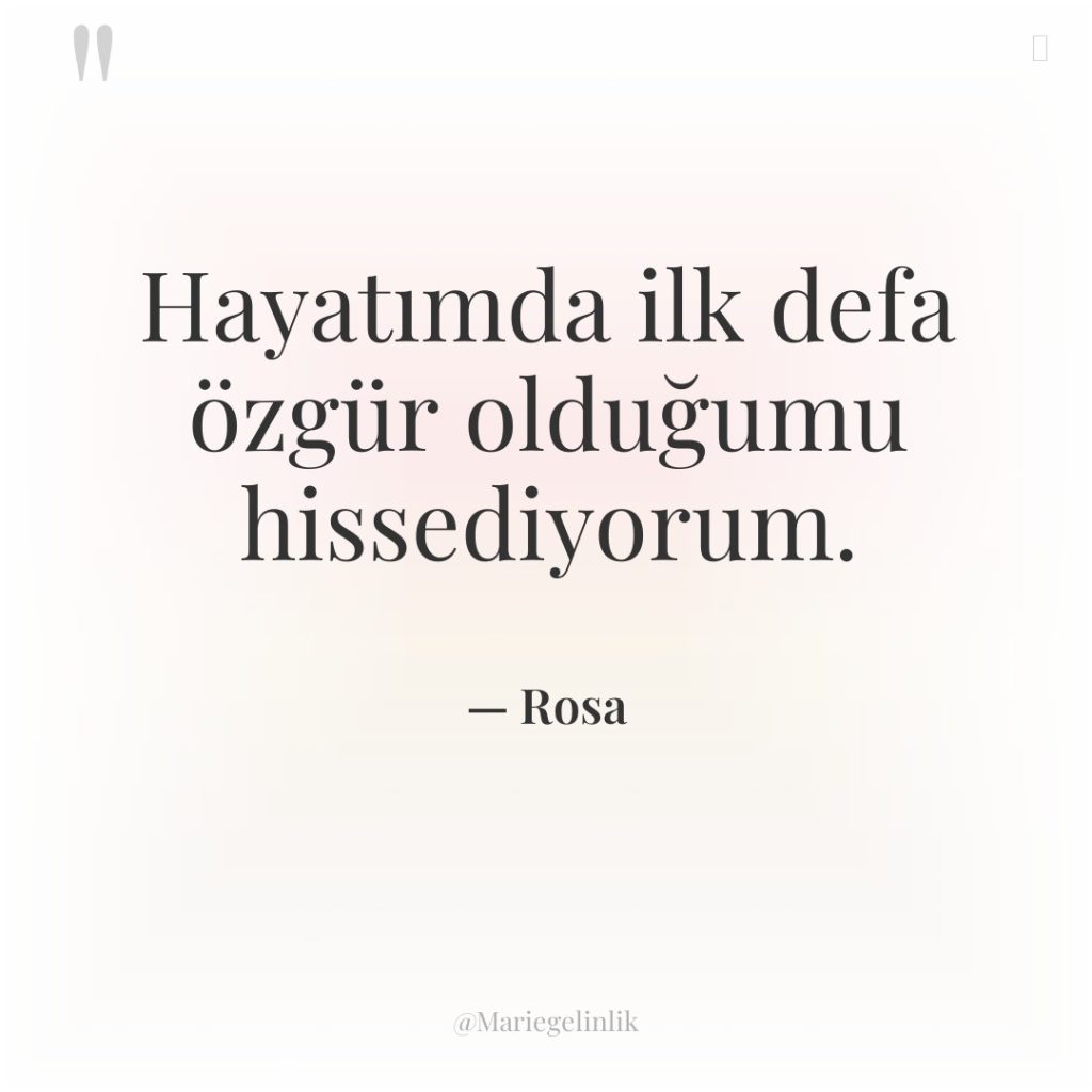 Hayatımda ilk defa özgür olduğumu hissediyorum.