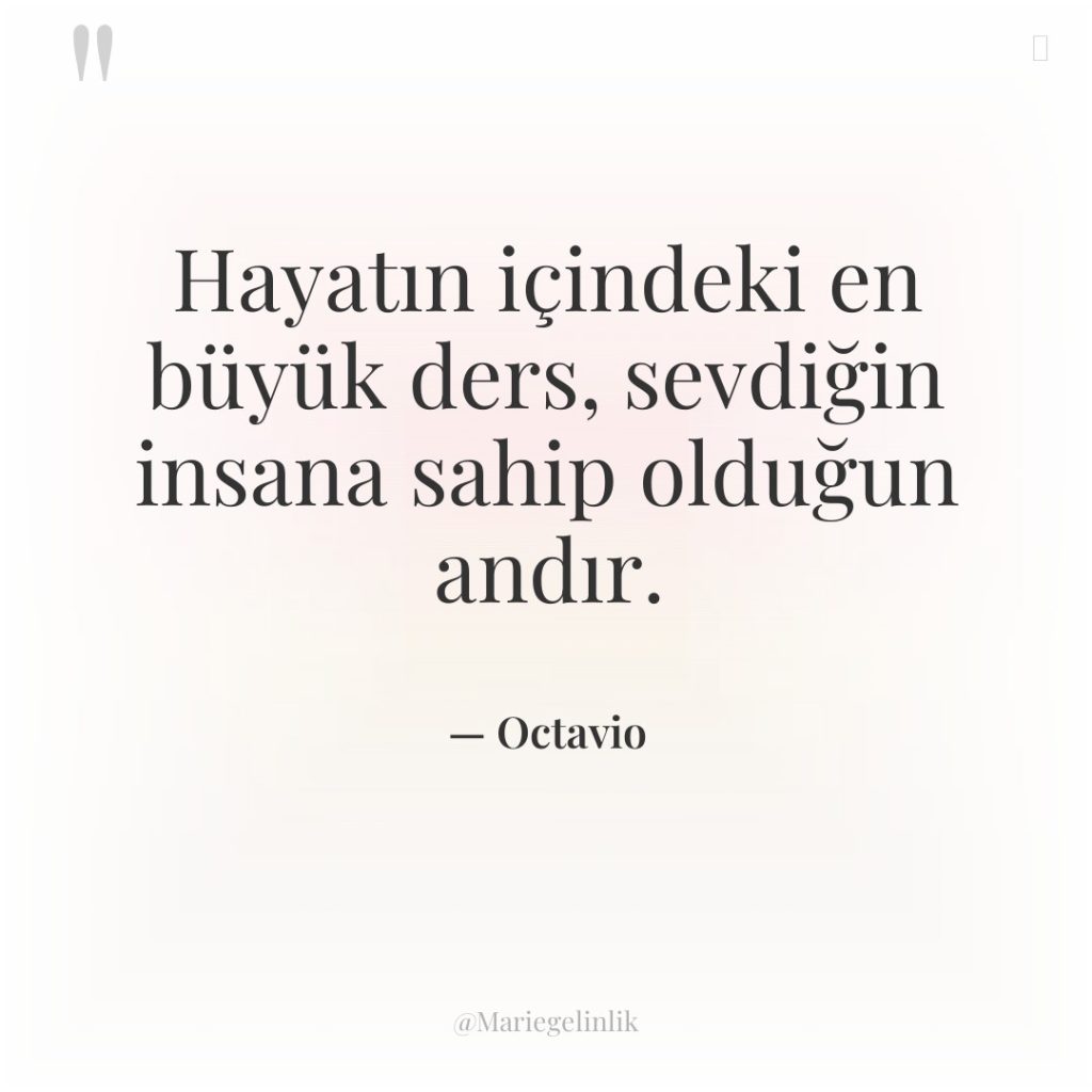 Hayatın içindeki en büyük ders, sevdiğin insana sahip olduğun andır.