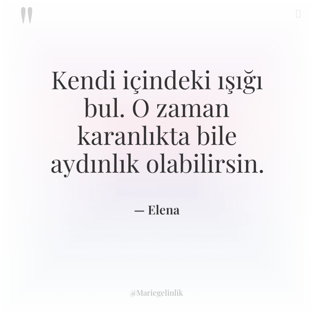 Kendi içindeki ışığı bul. O zaman karanlıkta bile aydınlık olabilirsin.