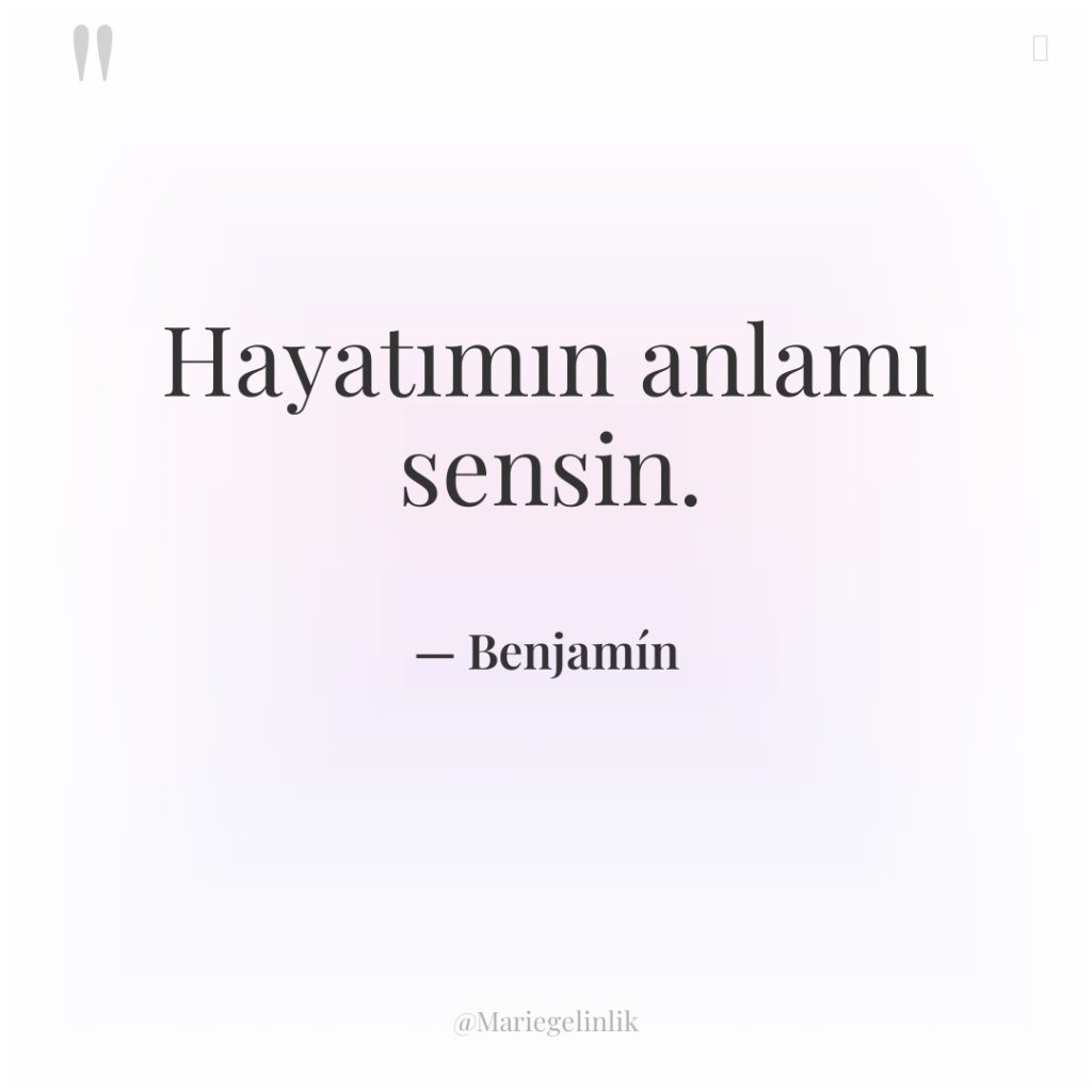 Hayatımın anlamı sensin.