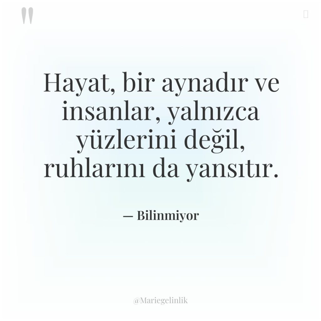 Hayat, bir aynadır ve insanlar, yalnızca yüzlerini değil, ruhlarını da…