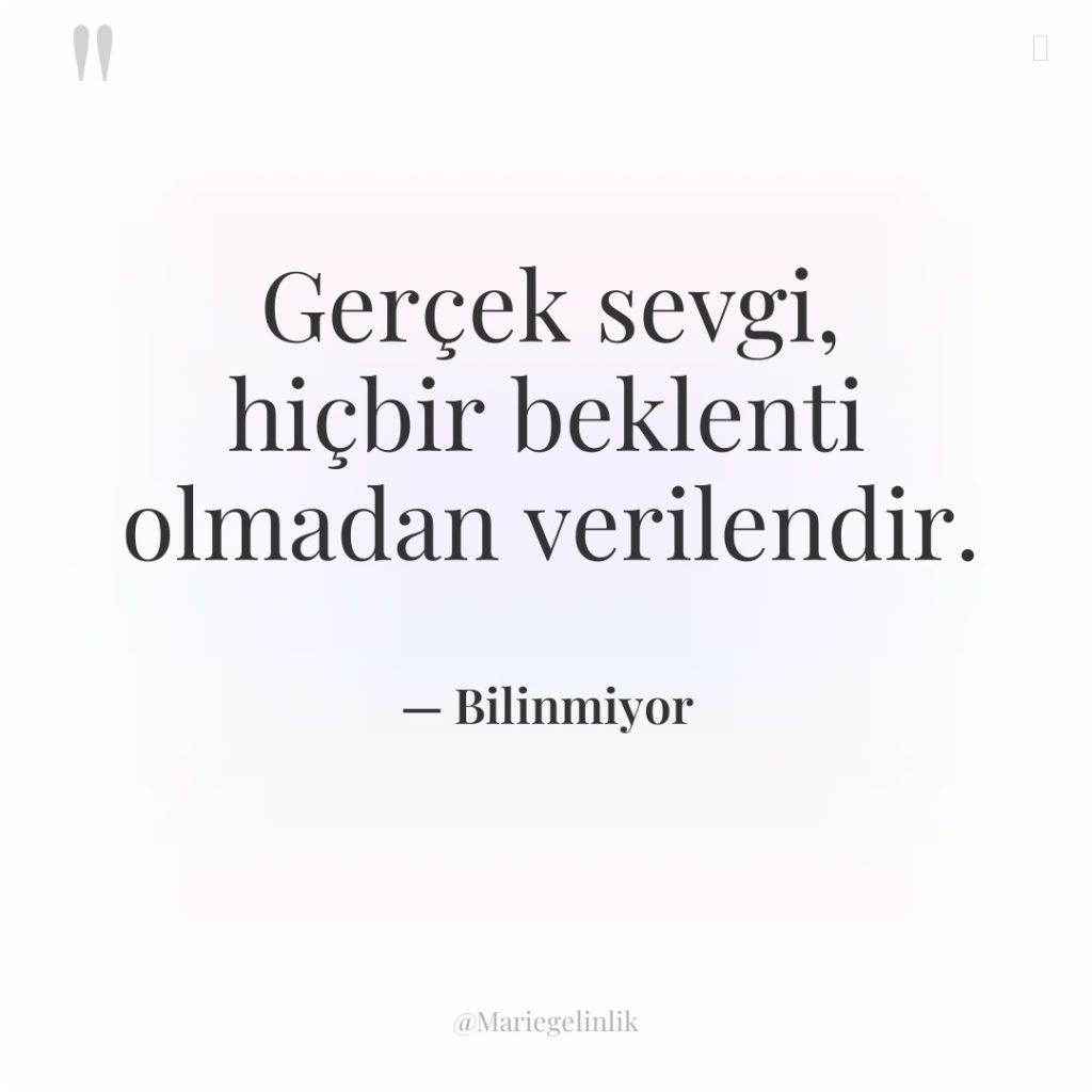 Gerçek sevgi, hiçbir beklenti olmadan verilendir.