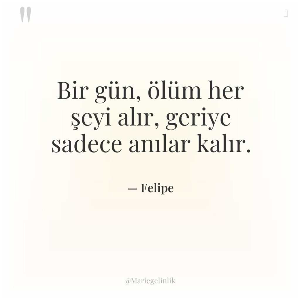 Bir gün, ölüm her şeyi alır, geriye sadece anılar kalır.