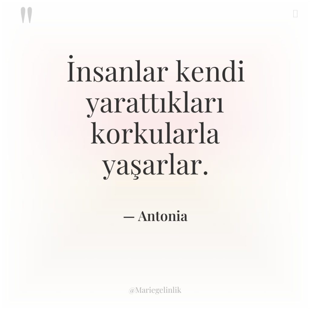 İnsanlar kendi yarattıkları korkularla yaşarlar.