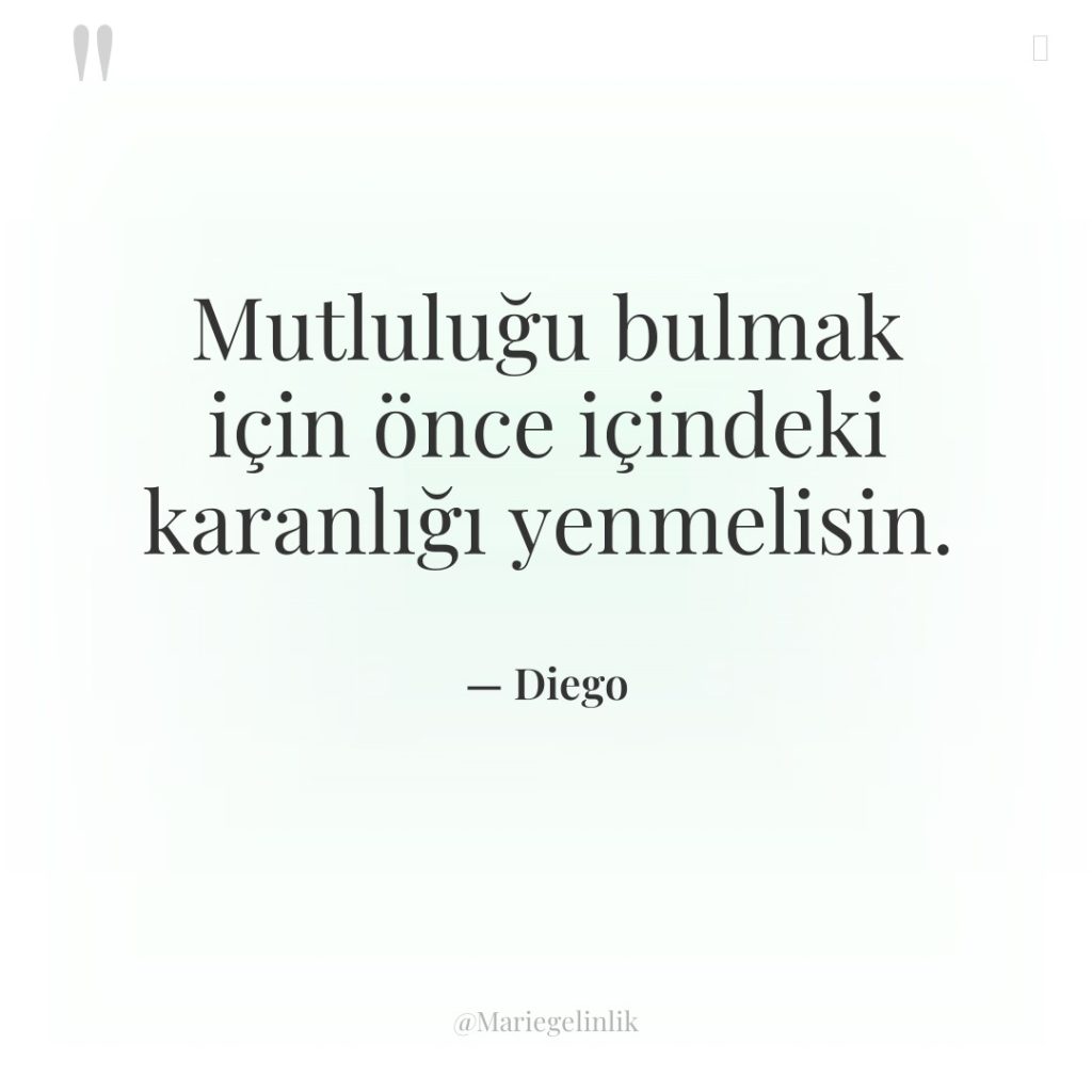 Mutluluğu bulmak için önce içindeki karanlığı yenmelisin.