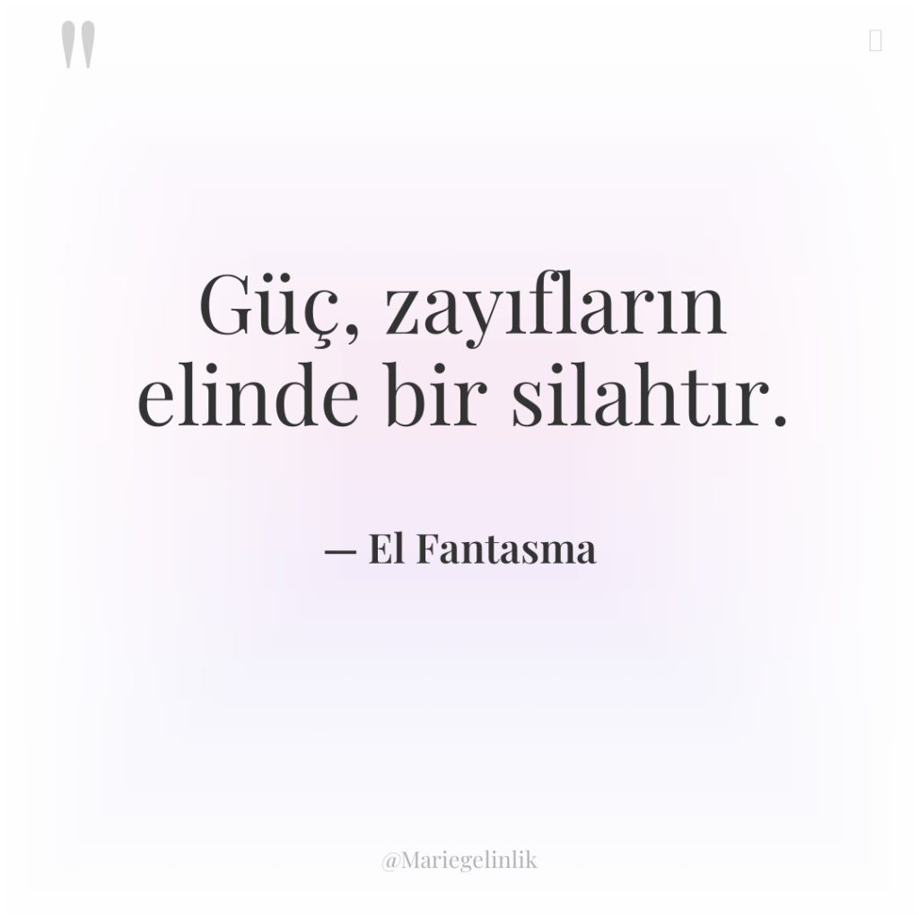 Güç, zayıfların elinde bir silahtır.