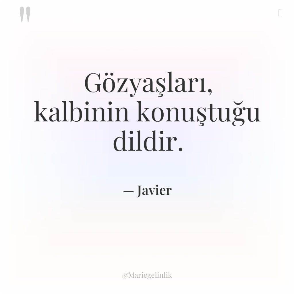 Gözyaşları, kalbinin konuştuğu dildir.