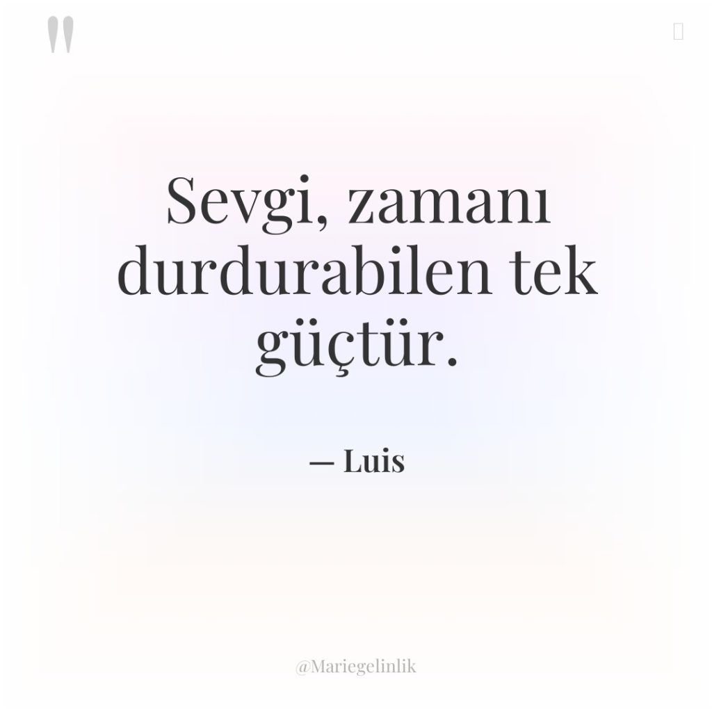 Sevgi, zamanı durdurabilen tek güçtür.
