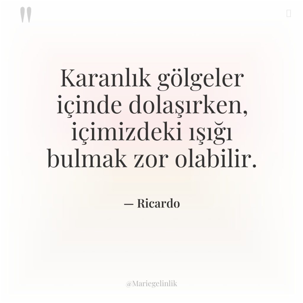 Karanlık gölgeler içinde dolaşırken, içimizdeki ışığı bulmak zor olabilir.