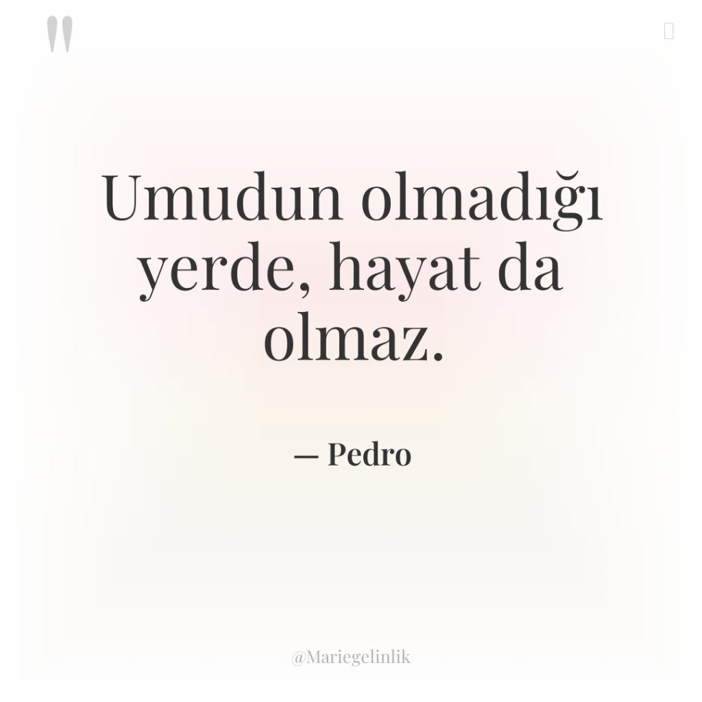 Umudun olmadığı yerde, hayat da olmaz.
