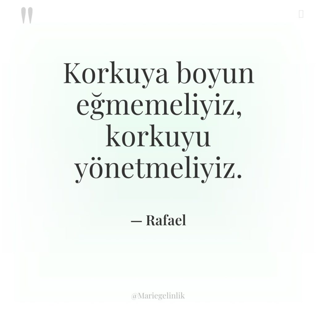 Korkuya boyun eğmemeliyiz, korkuyu yönetmeliyiz.