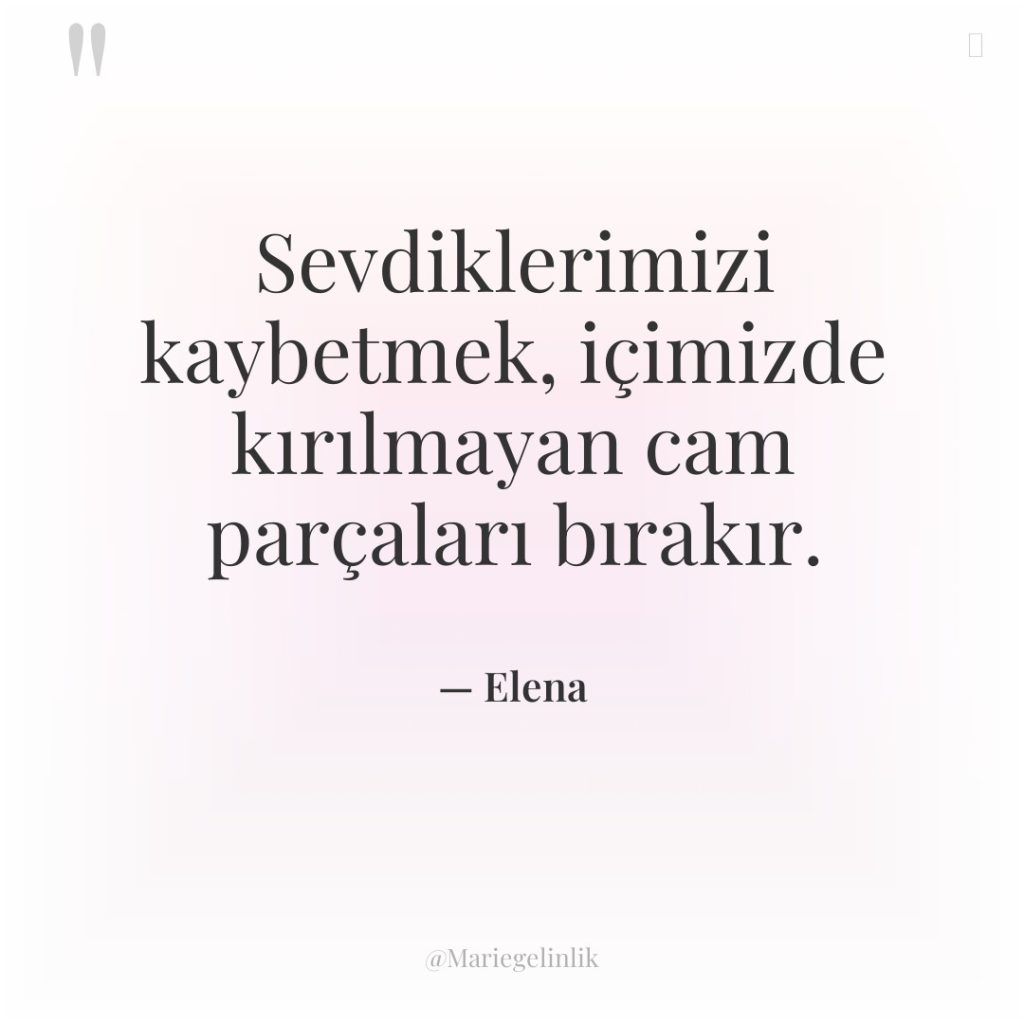 Sevdiklerimizi kaybetmek, içimizde kırılmayan cam parçaları bırakır.