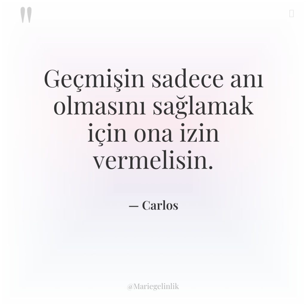 Geçmişin sadece anı olmasını sağlamak için ona izin vermelisin.