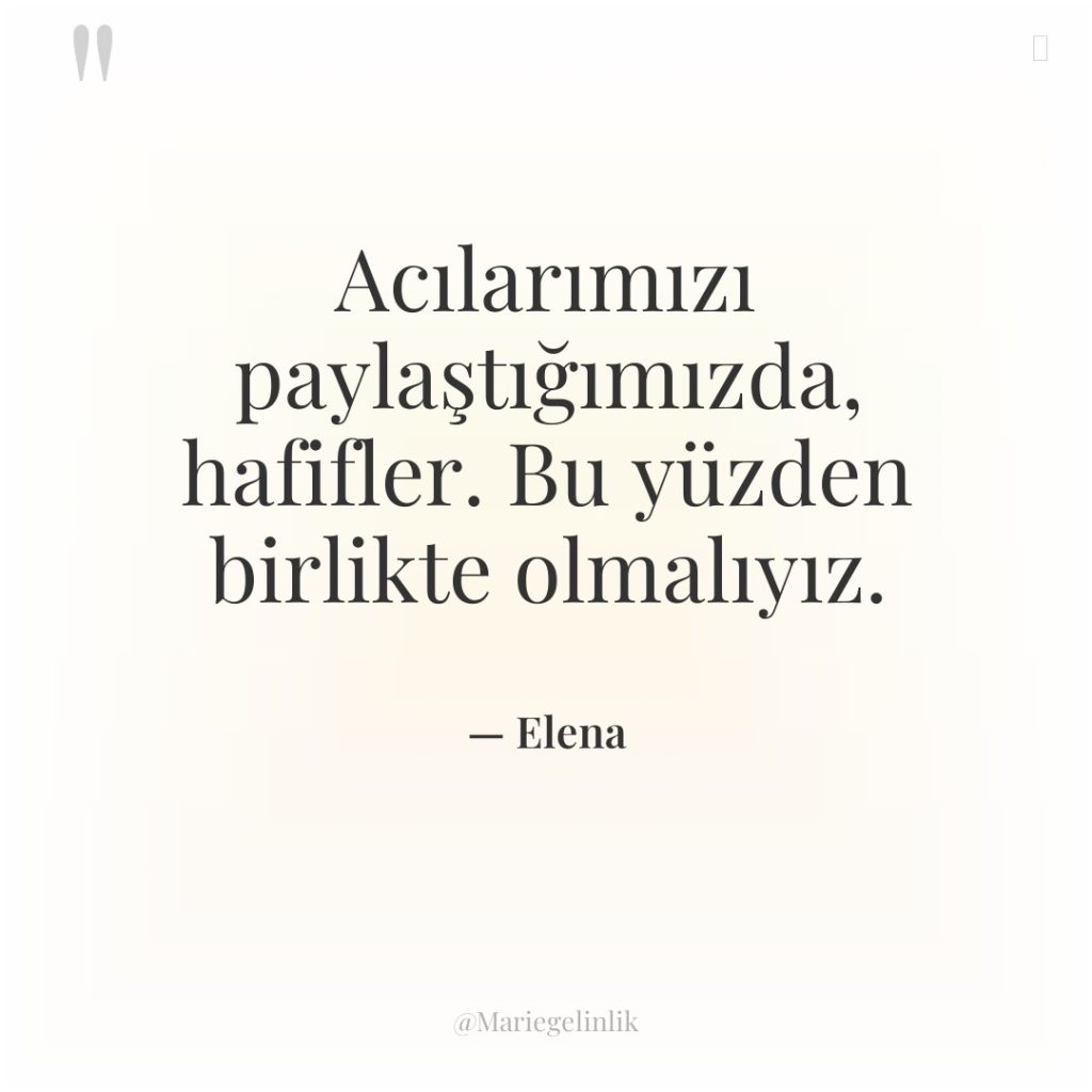 Acılarımızı paylaştığımızda, hafifler. Bu yüzden birlikte olmalıyız.