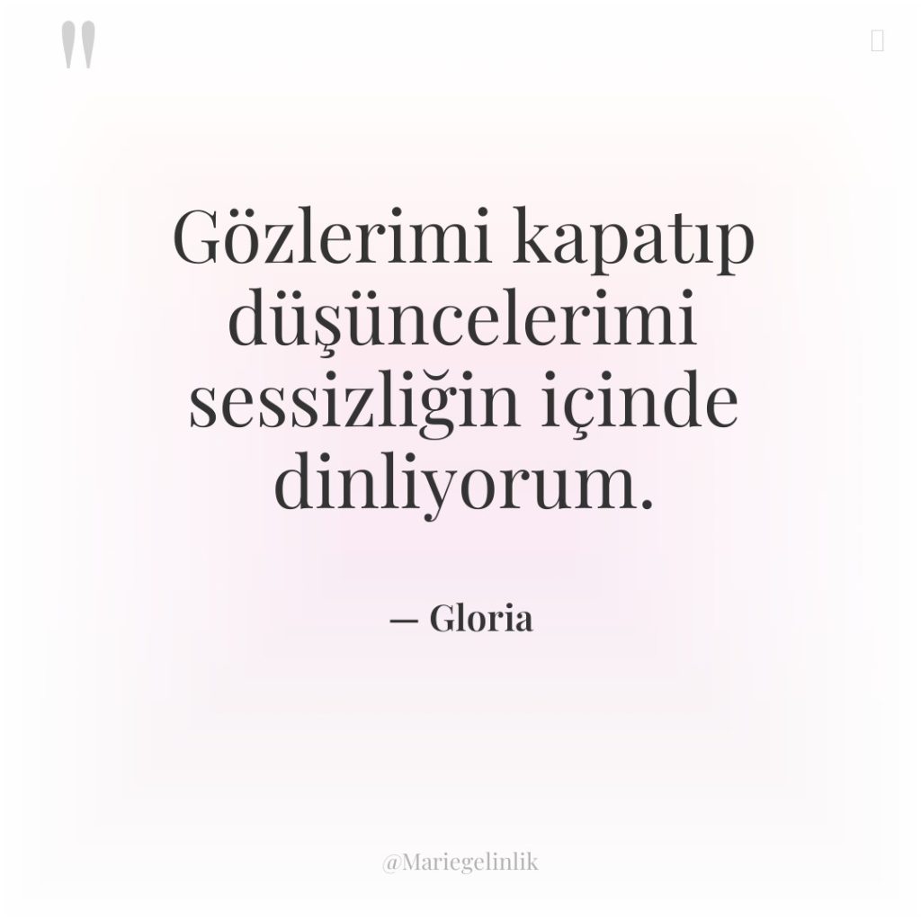 Gözlerimi kapatıp düşüncelerimi sessizliğin içinde dinliyorum.