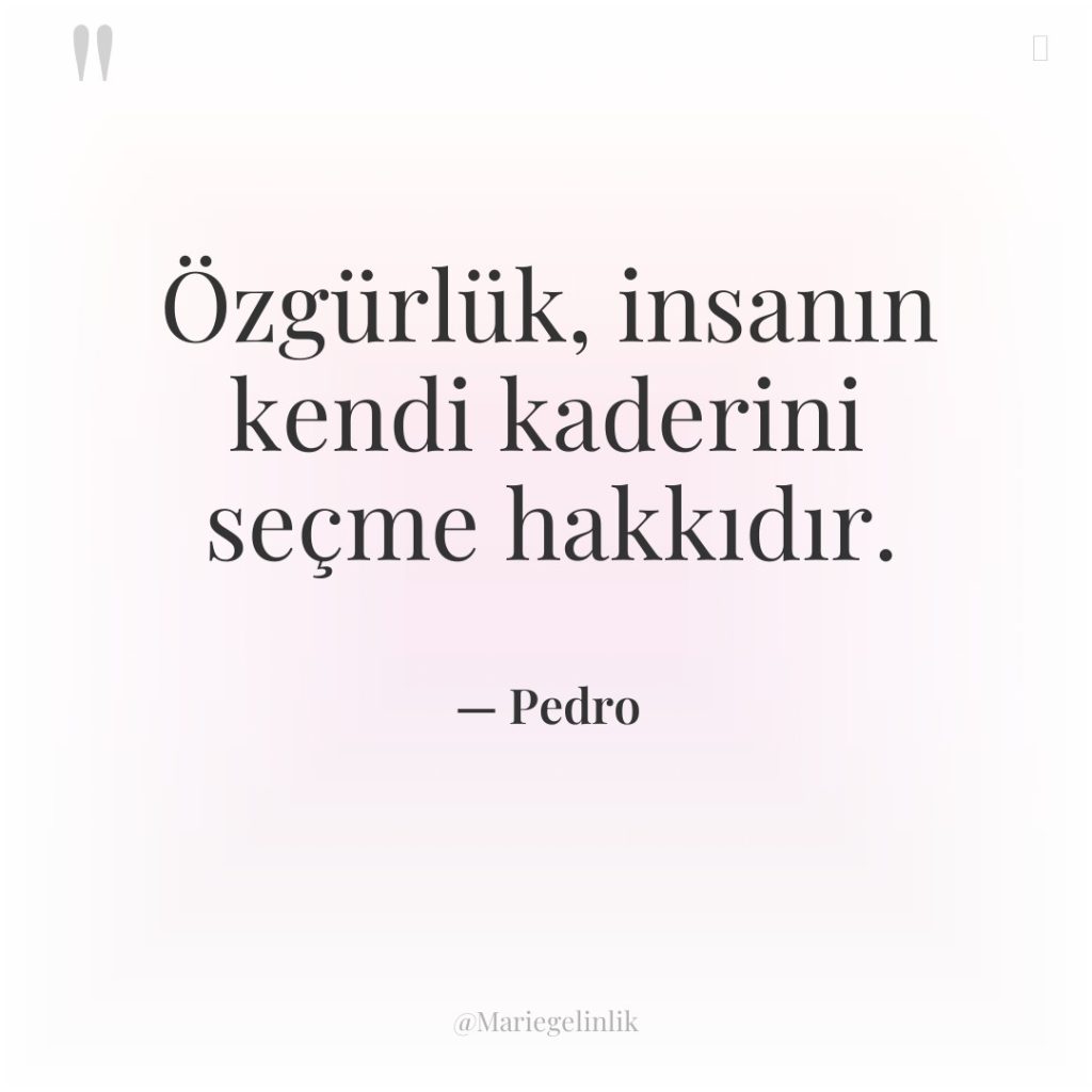 Özgürlük, insanın kendi kaderini seçme hakkıdır.