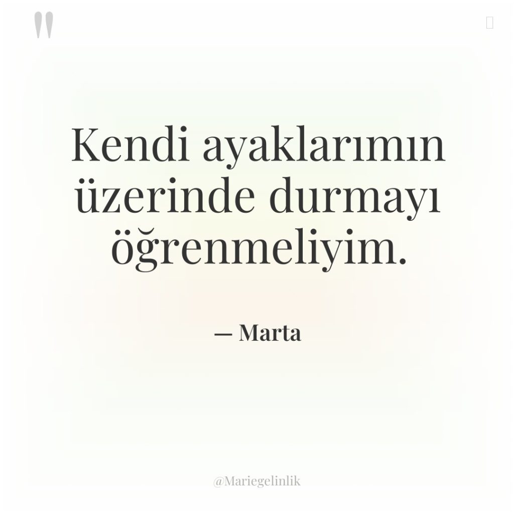 Kendi ayaklarımın üzerinde durmayı öğrenmeliyim.