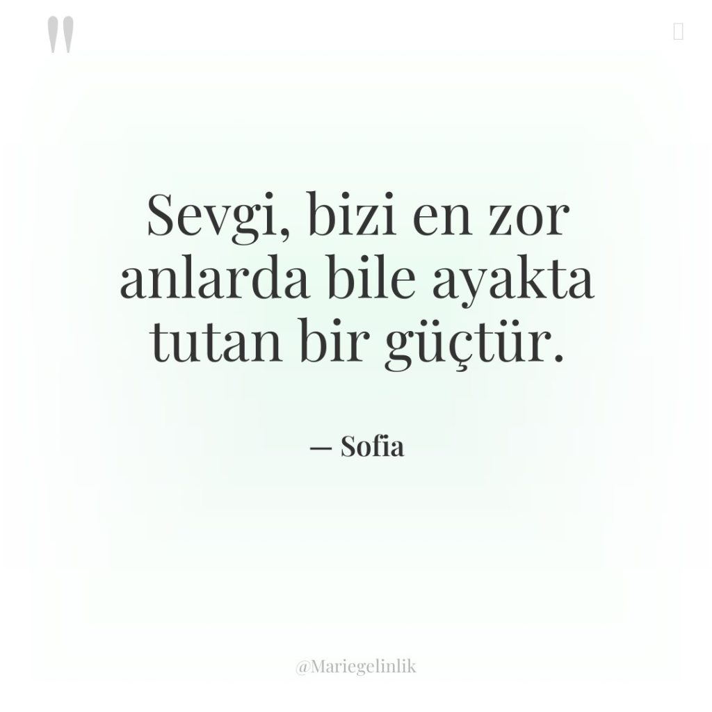 Sevgi, bizi en zor anlarda bile ayakta tutan bir güçtür.
