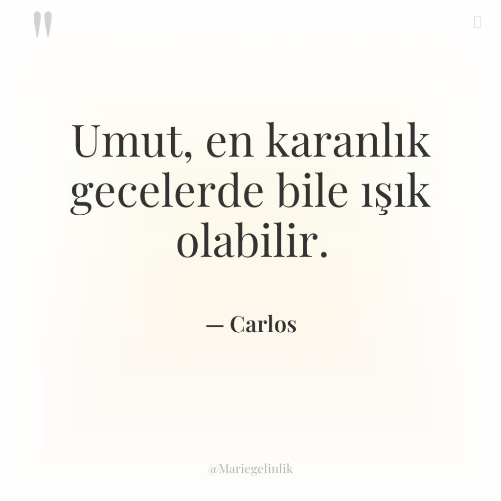 Umut, en karanlık gecelerde bile ışık olabilir.