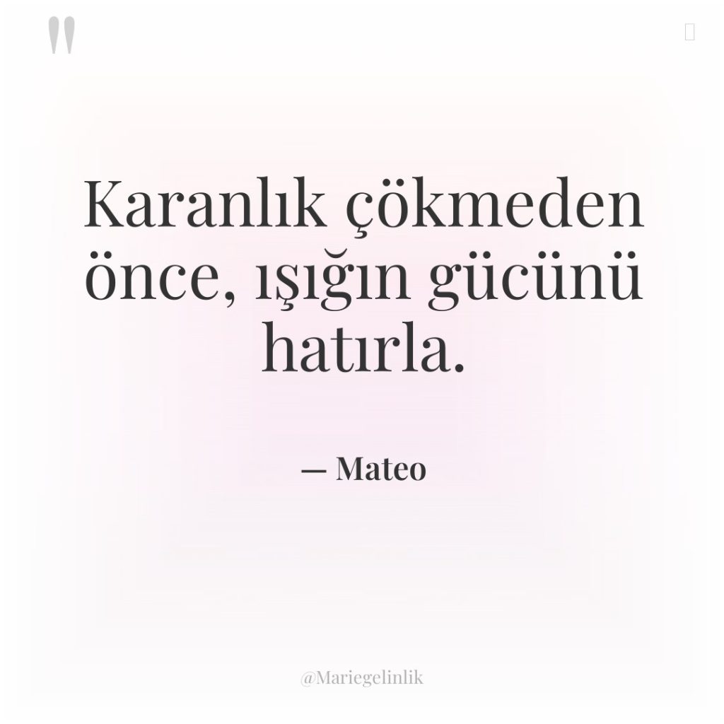 Karanlık çökmeden önce, ışığın gücünü hatırla.