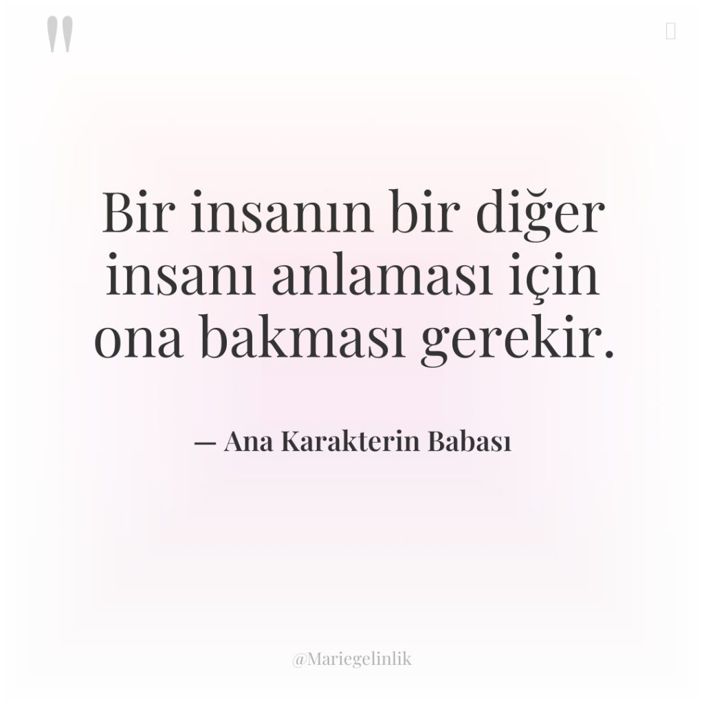 Bir insanın bir diğer insanı anlaması için ona bakması gerekir.