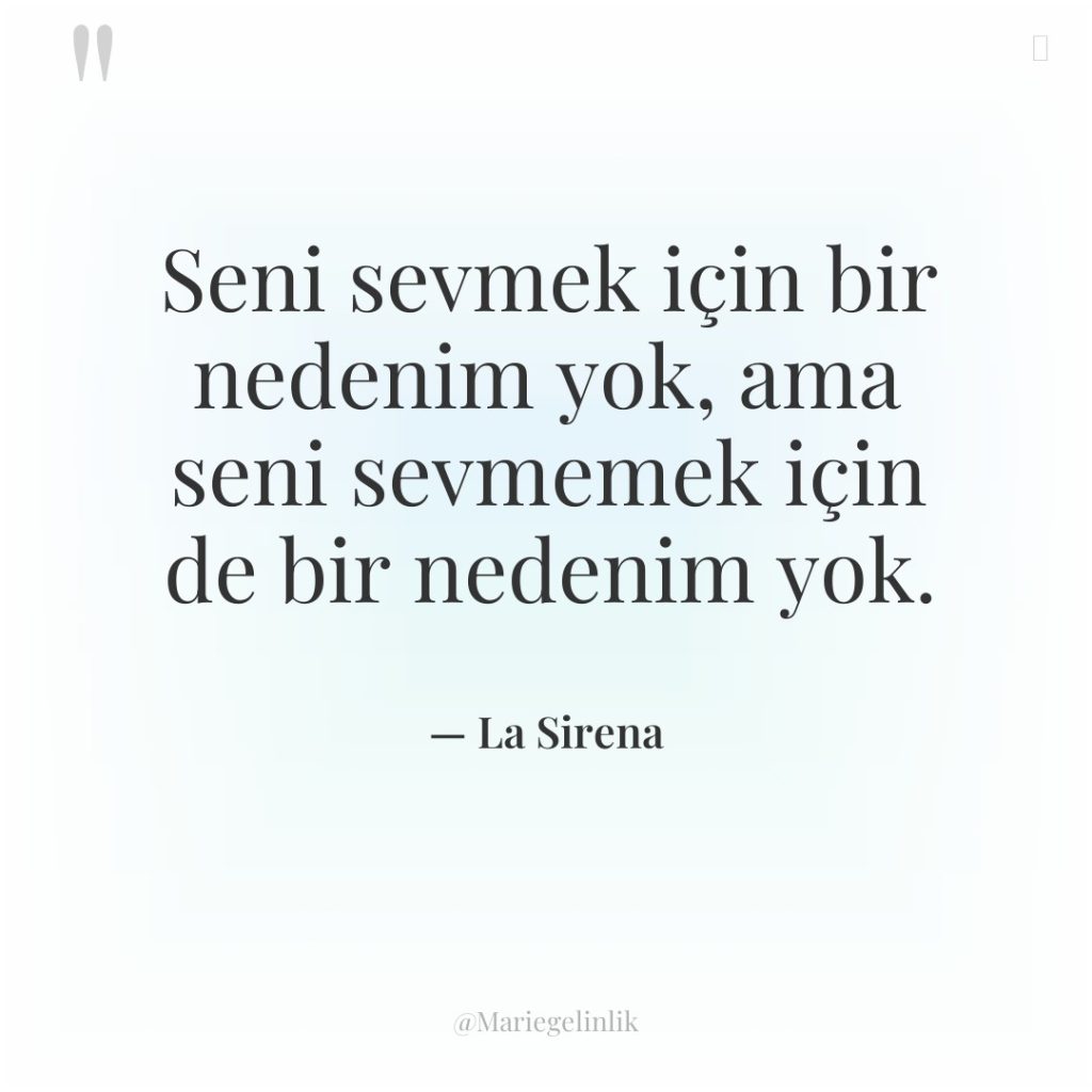 Seni sevmek için bir nedenim yok, ama seni sevmemek için…