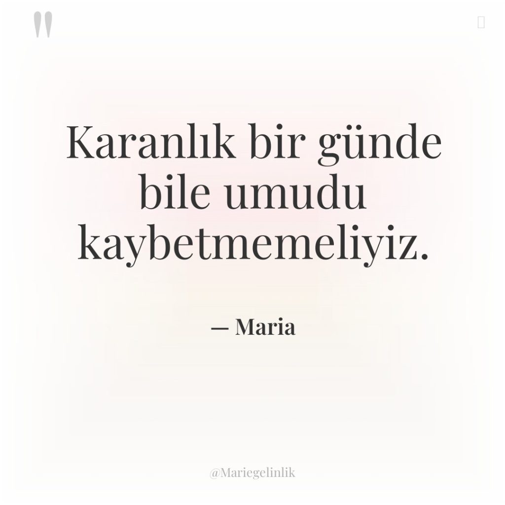 Karanlık bir günde bile umudu kaybetmemeliyiz.