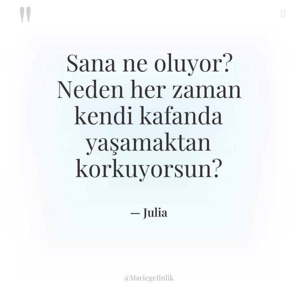 Sana ne oluyor? Neden her zaman kendi kafanda yaşamaktan korkuyorsun?