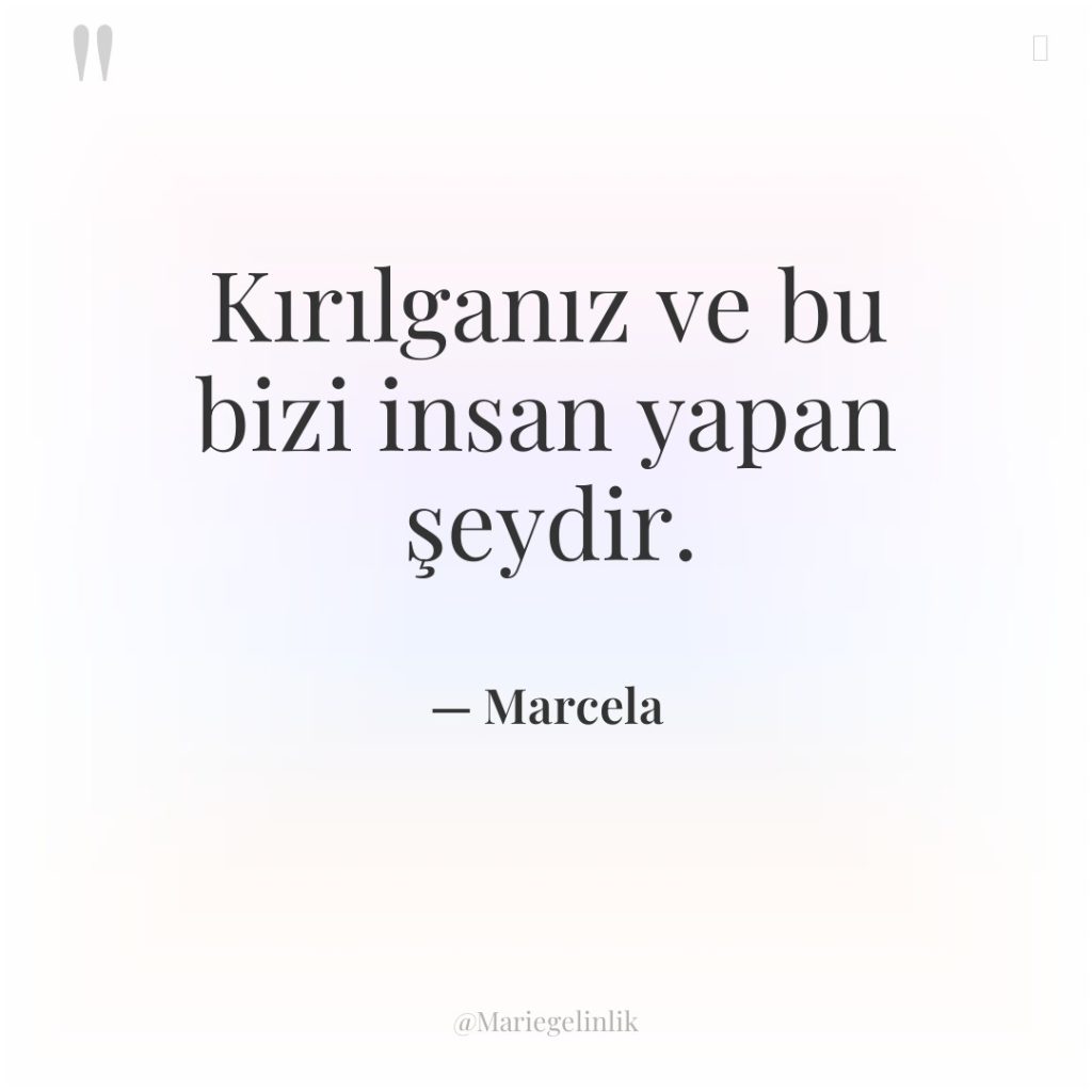 Kırılganız ve bu bizi insan yapan şeydir.