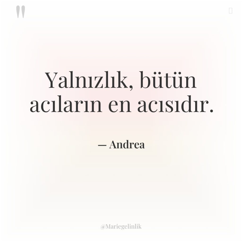 Yalnızlık, bütün acıların en acısıdır.