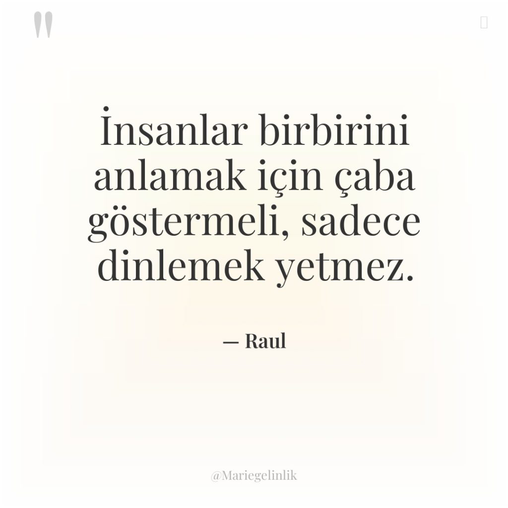 İnsanlar birbirini anlamak için çaba göstermeli, sadece dinlemek yetmez.