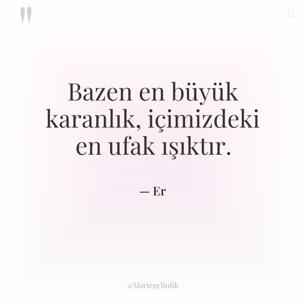 Bazen en büyük karanlık, içimizdeki en ufak ışıktır.