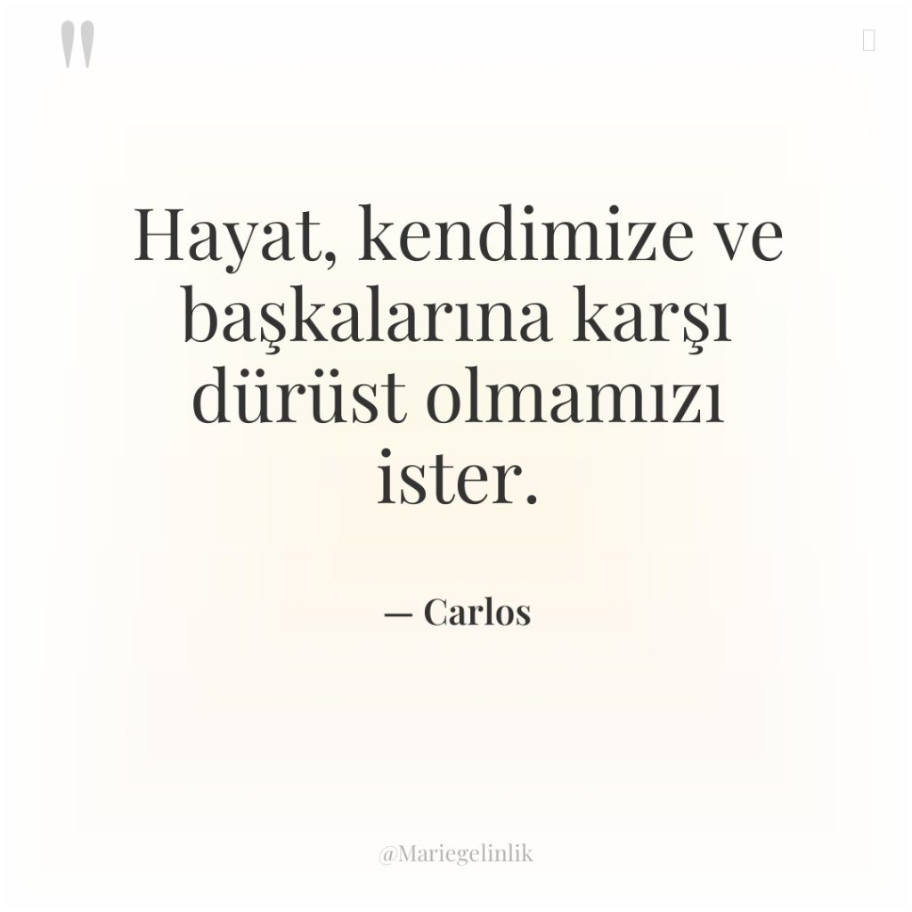 Hayat, kendimize ve başkalarına karşı dürüst olmamızı ister.
