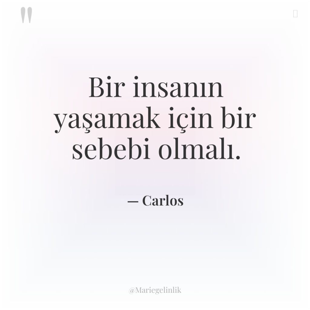 Bir insanın yaşamak için bir sebebi olmalı.