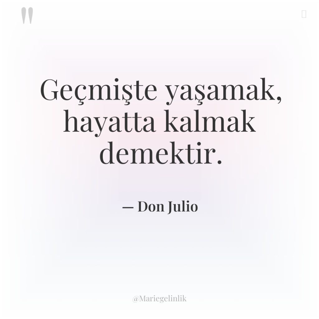 Geçmişte yaşamak, hayatta kalmak demektir.